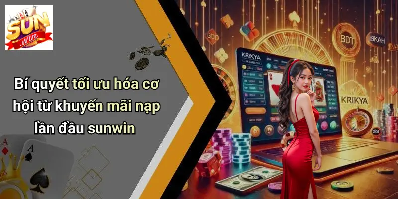 Khuyến Mãi Nạp Lần Đầu: Cơ Hội Vàng Dành Cho Thành Viên SUN WIN 4 Bí quyết tối ưu hóa cơ hội từ khuyến mãi nạp lần đầu sunwin
