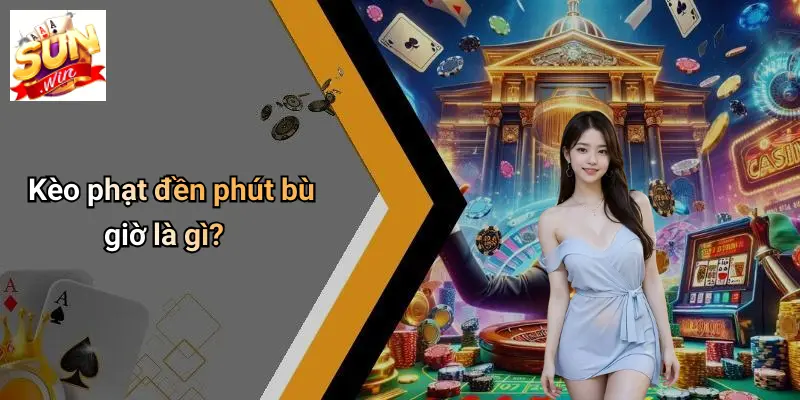 Kèo Phạt Đền Phút Bù Giờ: Cơ Hội Vàng Cho Giới Cược Thủ Tại SUN WIN 1 Kèo phạt đền phút bù giờ là gì?