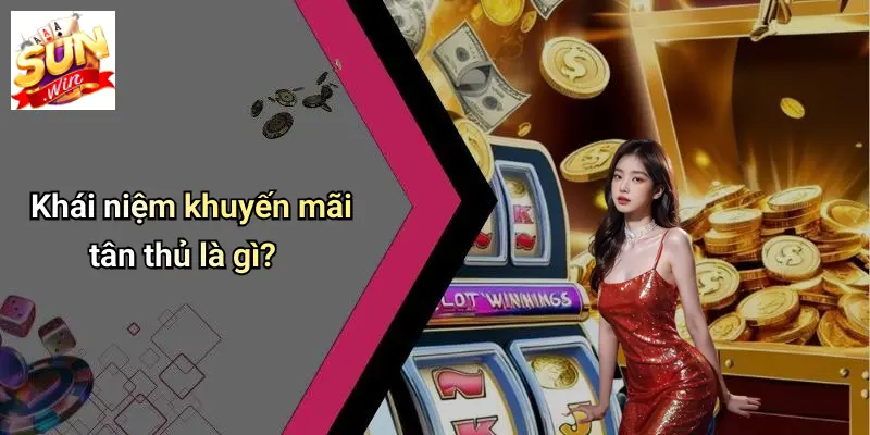 Khuyến Mãi Tân Thủ: Trải Nghiệm Ưu Đãi Đặc Biệt Khi Đăng Ký SUN WIN 1 Khái niệm khuyến mãi tân thủ là gì?
