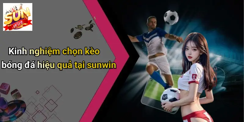 Tỷ Lệ Kèo Bóng Đá: Cẩm Nang Phân Tích Và Chọn Kèo Chuẩn Trên SUN WIN 4 Kinh nghiệm chọn kèo bóng đá hiệu quả tại sunwin