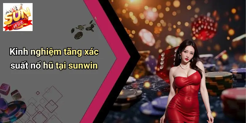 NỔ HŨ SUNWIN 4 Kinh nghiệm tăng xác suất nổ hũ tại sunwin
