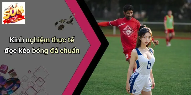 Đọc Kèo Bóng Đá Chuẩn: Chiến Lược, Mẹo Thực Tế Và Phân Tích Từ SUN WIN 4 Kinh nghiệm thực tế đọc kèo bóng đá chuẩn