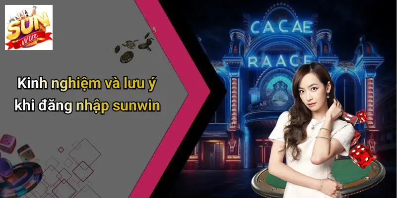 Kinh nghiệm và lưu ý khi đăng nhập sunwin