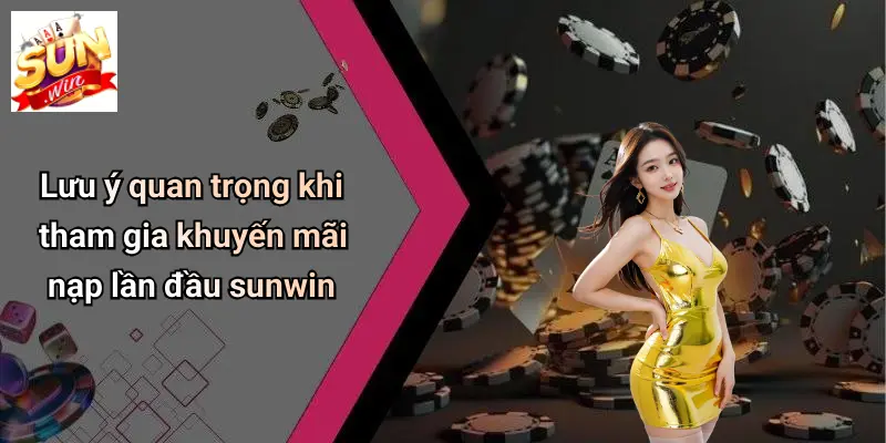 Khuyến Mãi Nạp Lần Đầu: Cơ Hội Vàng Dành Cho Thành Viên SUN WIN 5 Lưu ý quan trọng khi tham gia khuyến mãi nạp lần đầu sunwin
