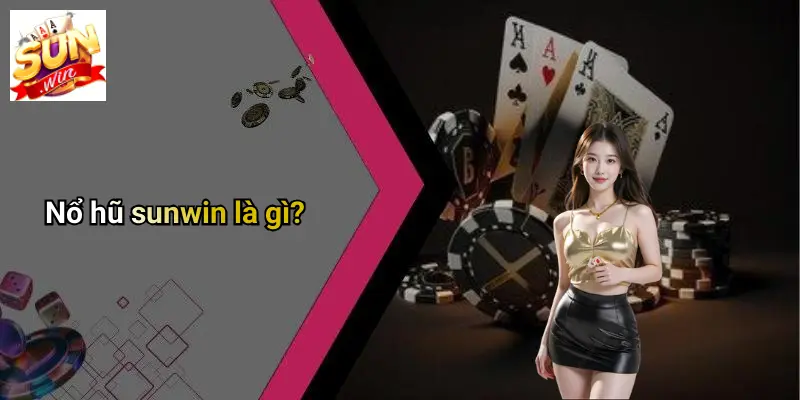NỔ HŨ SUNWIN 1 Nổ hũ sunwin là gì?