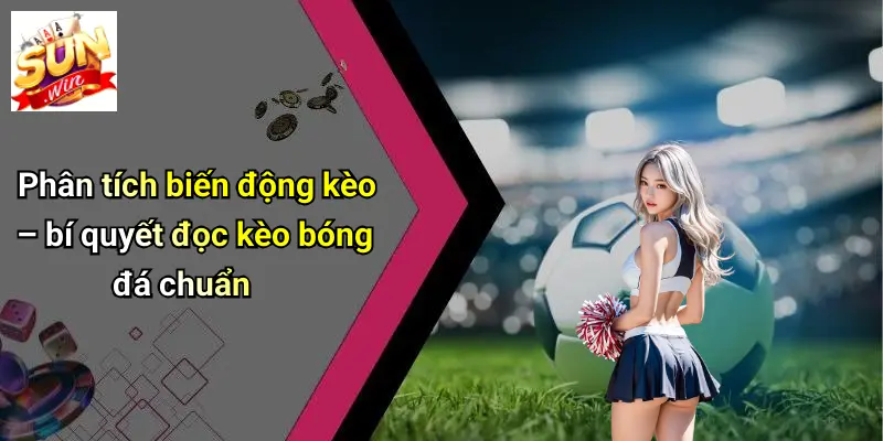 Đọc Kèo Bóng Đá Chuẩn: Chiến Lược, Mẹo Thực Tế Và Phân Tích Từ SUN WIN 3 Phân tích biến động kèo – bí quyết đọc kèo bóng đá chuẩn