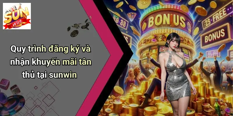 Khuyến Mãi Tân Thủ: Trải Nghiệm Ưu Đãi Đặc Biệt Khi Đăng Ký SUN WIN 4 Quy trình đăng ký và nhận khuyến mãi tân thủ tại sunwin