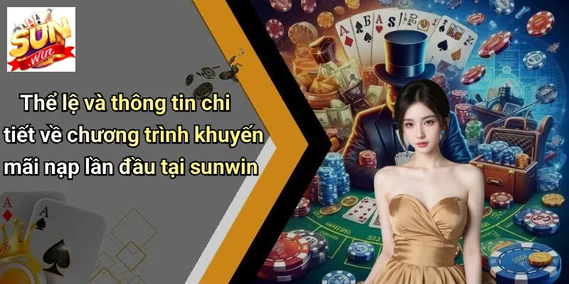Khuyến Mãi Nạp Lần Đầu: Cơ Hội Vàng Dành Cho Thành Viên SUN WIN 2 Thể lệ và thông tin chi tiết về chương trình khuyến mãi nạp lần đầu tại sunwin