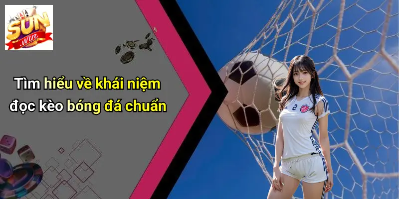 Đọc Kèo Bóng Đá Chuẩn: Chiến Lược, Mẹo Thực Tế Và Phân Tích Từ SUN WIN 1 Tìm hiểu về khái niệm đọc kèo bóng đá chuẩn