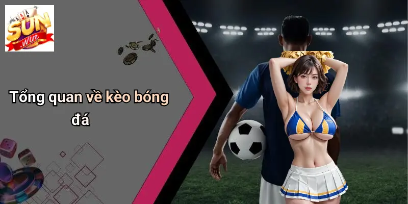 Cách Xem Kèo Bóng Đá: Mẹo Đọc Kèo Chuẩn Cùng SUN WIN Dễ Thắng 1 Tổng quan về kèo bóng đá