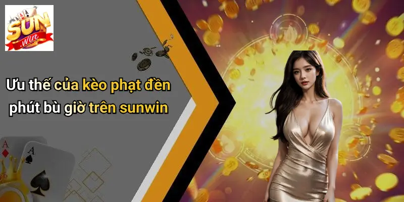Kèo Phạt Đền Phút Bù Giờ: Cơ Hội Vàng Cho Giới Cược Thủ Tại SUN WIN 2 Ưu thế của kèo phạt đền phút bù giờ trên sunwin